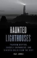 Haunted Lighthouses: Phantom Keepers, Ghostly Shipwrecks, and Sinister Calls from the Deep