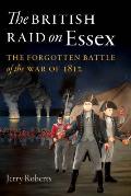 The British Raid on Essex: The Forgotten Battle of the War of 1812