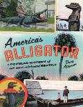 America's Alligator: A Popular History of Our Most Celebrated Reptile