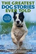 The Greatest Dog Stories Ever Told Thirty Six Unforgettable Dog Tales