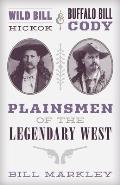 Wild Bill Hickok and Buffalo Bill Cody: Plainsmen of the Legendary West