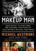 Makeup Man From Rocky to Star Trek The Amazing Creations of Hollywoods Michael Westmore