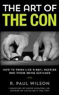 The Art of the Con: How to Think Like a Real Hustler and Avoid Being Scammed