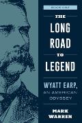 The Long Road to Legend: Wyatt Earp, an American Odyssey Book One