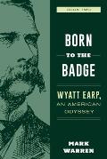 Born to the Badge: Wyatt Earp, An American Odyssey Book Two
