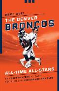 The Denver Broncos All-Time All-Stars: The Best Players at Each Position for the Orange and Blue