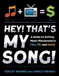 Hey! That's My Song!: A Guide to Getting Music Placements in Film, TV, and Media