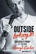 Outside Looking In The Seriously Funny Life & Work of George Carlin
