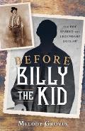 Before Billy the Kid The Boy Behind the Legendary Outlaw