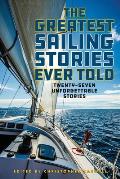 The Greatest Sailing Stories Ever Told: Twenty-Seven Unforgettable Stories