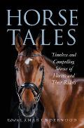 Horse Tales Timeless & Compelling Stories of Horses & Their Riders