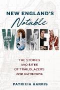 New Englands Notable Women The Stories & Sites of Trailblazers & Achievers