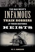 Old Wests Infamous Train Robbers & Their Historic Heists