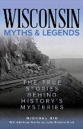 Wisconsin Myths & Legends: The True Stories Behind History's Mysteries