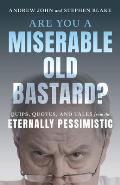 Are You a Miserable Old Bastard?: Quips, Quotes, and Tales from the Eternally Pessimistic