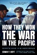 How They Won the War in the Pacific: Nimitz and His Admirals
