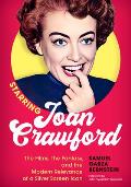 Starring Joan Crawford: The Films, the Fantasy, and the Modern Relevance of a Silver Screen Icon