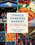 Ithaca Farmers Market: A Seasonal Guide and Cookbook Celebrating the Market's First 50 Years