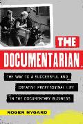 The Documentarian: The Way to a Successful and Creative Professional Life in the Documentary Business