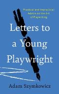 Letters to a Young Playwright: Practical and Impractical Advice on the Art of Playwriting