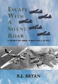 Escape with a Silent Roar: A Trilogy of Three World War II Pilots Including A P-38 Fighter in Combat Missions Over Europe