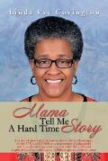 Mama Tell Me a Hard Time Story: A Series of Motivational Stories about Life in Mississippi in the 1950s and 1960s as a Sharecropper's Daughter and How