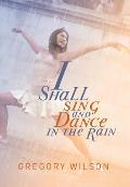 I Shall Sing and Dance in the Rain