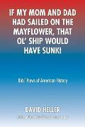 If My Mom and Dad Had Sailed on the Mayflower, That Ol' Ship Would Have Sunk!: Kids' Views of American History