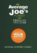 An Average Joe's Pursuit for Financial Freedom: Change Your Perception of Money