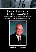 Eyewitness to J. Edgar Hoover's FBI: A Memoir of What and Who Made It Possible for Me to Be There and Stay for Thirty Years