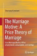 The Marriage Motive: A Price Theory of Marriage: How Marriage Markets Affect Employment, Consumption, and Savings