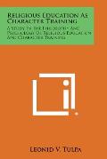Religious Education as Character Training: A Study in the Philosophy and Psychology of Religious Education and Character Training