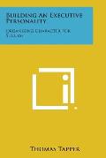 Building an Executive Personality: Organizing Character for Success: Based on the Franklin System of Personal Advancement