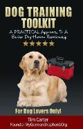 Dog Training Toolkit A Practical Approach to a Better Dog Human Relationship For Dog Lovers Only
