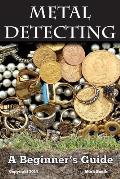 Metal Detecting A Beginners Guide To Mastering the Greatest Hobby in the World