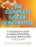 Complete Singer Songwriter A Troubadours Guide To Writing Performing Recording & Business
