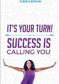 It's Your Turn! Success Is Calling You