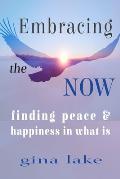Embracing the Now Finding Peace & Happiness in What Is