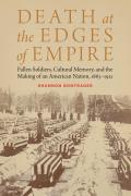 Death at the Edges of Empire: Fallen Soldiers, Cultural Memory, and the Making of an American Nation, 1863-1921