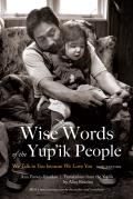 Wise Words of the Yup'ik People: We Talk to You Because We Love You, New Edition