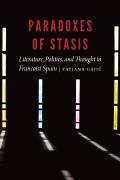 Paradoxes of Stasis: Literature, Politics, and Thought in Francoist Spain