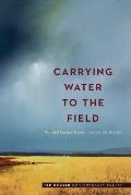 Carrying Water to the Field New & Selected Poems