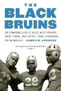 The Black Bruins: The Remarkable Lives of Ucla's Jackie Robinson, Woody Strode, Tom Bradley, Kenny Washington, and Ray Bartlett