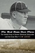 The Best Team Over There: The Untold Story of Grover Cleveland Alexander and the Great War