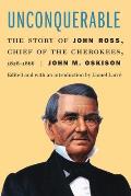 Unconquerable: The Story of John Ross, Chief of the Cherokees, 1828-1866