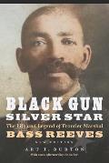 Black Gun Silver Star The Life & Legend of Frontier Marshal Bass Reeves