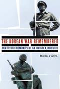 The Korean War Remembered: Contested Memories of an Unended Conflict