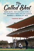 The Called Shot Babe Ruth the Chicago Cubs & the Unforgettable Major League Baseball Season of 1932