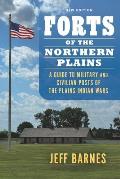 Forts of the Northern Plains: A Guide to Military and Civilian Posts of the Plains Indian Wars