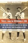 Tales from the Deadball Era: Ty Cobb, Home Run Baker, Shoeless Joe Jackson, and the Wildest Times in Baseball History